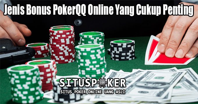 Jenis Bonus PokerQQ Online Yang Cukup Penting