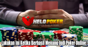 Lakukan Ini Ketika Berhasil Menang Judi Poker Online